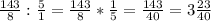 \frac{143}{8} : \frac{5}{1} = \frac{143}{8} * \frac{1}{5} = \frac{143}{40}=3\frac{23}{40}