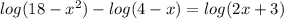 log(18-x^2)-log(4-x)=log(2x+3)