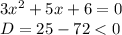 3x^{2} + 5x + 6 = 0\\D = 25 - 72 < 0