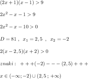 (2x+1)(x-1)9\\\\2x^2-x-19\\\\2x^2-x-100\\\\D=81\; ,\; \; x_1=2,5\; \; ,\; \; x_2=-2\\\\2(x-2,5)(x+2)0\\\\znaki:\; \; +++(-2)---(2,5)+++\\\\x\in (-\infty ;-2)\cup (2,5\, ;\, +\infty )