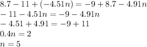 8.7 - 11 + ( - 4.51n) = - 9 + 8.7 - 4.91n \\ - 11 - 4.51n = - 9 - 4.91n \\ - 4.51 + 4.91 = - 9 + 11 \\ 0.4n = 2 \\ n = 5