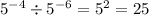 {5}^{ - 4} \div {5}^{ - 6 } = {5}^{2} = 25