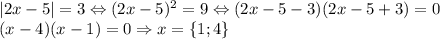 |2x-5|=3\Leftrightarrow (2x-5)^2=9\Leftrightarrow (2x-5-3)(2x-5+3)=0\\(x-4)(x-1)=0\Rightarrow x=\left \{ 1; 4\right \}