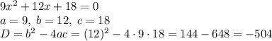 9x^2+12x+18=0\\a=9,\;b=12,\;c=18\\D=b^2-4ac=(12)^2-4\cdot9\cdot18=144-648=-504