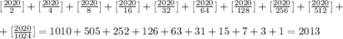 [\frac{2020}{2}]+[\frac{2020}{4}]+[\frac{2020}{8}]+[\frac{2020}{16}]+[\frac{2020}{32}]+[\frac{2020}{64}]+[\frac{2020}{128}]+[\frac{2020}{256}]+[\frac{2020}{512}]+\\\\ +[\frac{2020}{1024}]=1010+505+252+126+63+31+15+7+3+1=2013