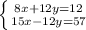 \left \{ {{8x+12y=12} \atop {15x-12y=57}} \right.