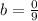 b = \frac{0}{9}