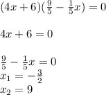 (4x+6)(\frac{9}{5} -\frac{1}{5}x )=0\\\\4x+6=0\\\\\frac{9}{5} -\frac{1}{5} x=0\\x_1=-\frac{3}{2} \\x_2=9