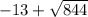 -13+\sqrt{844}