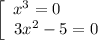 \left[\begin{array}{ccc}x^{3} = 0 \ \ \ \ \ \ \ \\3x^{2} - 5 = 0\\\end{array}\right