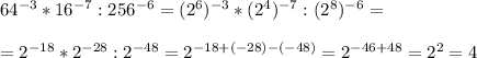 64^{-3}*16^{-7}:256^{-6}=(2^6)^{-3}*(2^4)^{-7}:(2^8)^{-6}=\\\\=2^{-18}*2^{-28}:2^{-48}=2^{-18+(-28)-(-48)}=2^{-46+48}=2^2=4