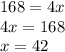 168 = 4x \\ 4x = 168 \\ x = 42