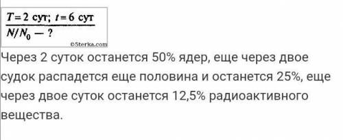 Период полураспада вещества равен 2 суток. сколько ядер останется по истечении 6 суток, если вначале