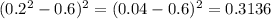 (0.2^{2} -0.6 )^{2} =(0.04 -0.6 )^{2}=0.3136