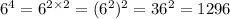 6 {}^{4} = 6 {}^{2 \times 2} = (6 {}^{2} ) {}^{2} = 36 {}^{2} = 1296