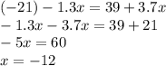 ( - 21) - 1.3x = 39 + 3.7x \\ - 1.3x - 3.7x = 39 + 21 \\ - 5x = 60 \\ x = - 12