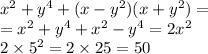 {x}^{2} + {y}^{4} + (x - {y}^{2} )(x + {y}^{2} ) = \\ = {x}^{2} + {y}^{4} + {x}^{2} - {y}^{4} = 2 {x}^{2} \\ 2 \times {5}^{2} = 2 \times 25 = 50