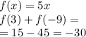 f(x) = 5x \\ f(3) + f( - 9) = \\ = 15 - 45 = - 30