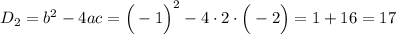 D_2=b^2-4ac=\Big(-1\Big)^2-4\cdot2\cdot \Big(-2\Big)=1+16=17