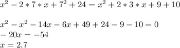 x^{2} -2*7*x+7^{2} +24 = x^{2} +2*3*x+9+10\\\\x^{2} -x^{2} -14x-6x+49+24-9-10=0\\-20x=-54\\x=2.7