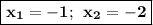 \boxed{\bf x_1=-1; \: \: x_2=-2}