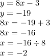 y = 8x - 3 \\ y = - 19 \\ 8 x = - 19 + 3 \\ 8x = - 16 \\ x = - 16 \div 8 \\ x = - 2