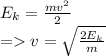 E_k = \frac{mv^2}{2}\\= v = \sqrt{\frac{2E_k}{m}}