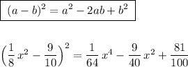 \boxed {\; (a-b)^2=a^2-2ab+b^2\; }\\\\\\\Big(\dfrac{1}{8}\, x^2-\dfrac{9}{10}\Big)^2=\dfrac{1}{64}\, x^4-\dfrac{9}{40}\, x^2+\dfrac{81}{100}