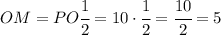 OM = PO\cfrac{1}{2}=10\cdot\cfrac{1}{2} = \cfrac{10}{2}=5