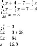 \frac{1}{28} x +4=7+\frac{1}{7} x\\\frac{1}{28} x- \frac{1}{7} x =7-4\\\frac{1-4}{28} x=3\\\\\frac{5x}{28} =3\\5x=3*28\\5x=84\\x=16.8