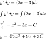 y^2dy=(2x+3)dx\\\\\int {y^2dy}=\int{(2x+3)dx}\\\\\frac{y^3}{3}=x^2+3x+C\\\\ y=\sqrt[3]{3x^2+9x+3C}