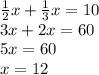 \frac{1}{2} x + \frac{1}{3} x = 10 \\ 3x + 2x = 60 \\ 5x = 60 \\ x = 12