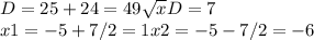 D=25+24 =49 \sqrt{x} D =7\\x1=-5+7/2=1 x2=-5-7/2=-6