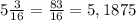 5\frac{3}{16}=\frac{83}{16}=5,1875\\