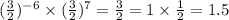 ( \frac{3}{2} ) {}^{ - 6} \times ( \frac{3}{2} ) {}^{7} = \frac{3}{2} = 1 \times \frac{1}{2} = 1.5