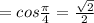 = cos \frac{\pi}{4} = \frac{ \sqrt{2} }{2}