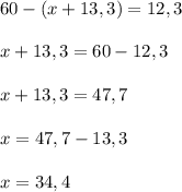 60 -( x + 13,3) = 12,3\\\\x + 13,3 = 60 - 12,3\\\\x + 13,3 = 47,7\\\\x = 47,7 - 13,3\\\\x = 34,4