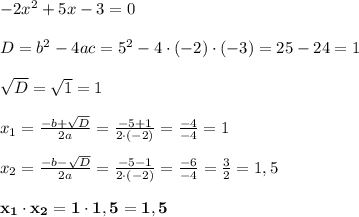 -2x^2+5x-3=0\\\\ D=b^2-4ac=5^2-4\cdot(-2)\cdot(-3)=25-24=1\\\\ \sqrt{D}=\sqrt{1}=1\\\\ x_1=\frac{-b+\sqrt{D}}{2a}=\frac{-5+1}{2\cdot(-2)}=\frac{-4}{-4}=1\\\\ x_2=\frac{-b-\sqrt{D}}{2a}=\frac{-5-1}{2\cdot(-2)}=\frac{-6}{-4}=\frac{3}{2}=1,5\\\\\bold{x_1\cdot x_2=1\cdot1,5=1,5}