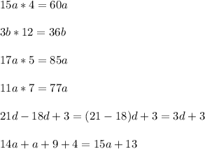 15a*4=60a\\\\3b*12=36b\\\\17a*5=85a\\\\11a*7=77a\\\\21d-18d+3=(21-18)d+3=3d+3\\\\14a+a+9+4=15a+13