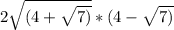 2\sqrt{(4+\sqrt{7)} } *(4-\sqrt{7)}