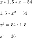 x*1,5*x = 54\\\\1,5*x^{2} = 54\\\\x^{2} = 54 : 1,5\\\\x^{2} = 36\\\\