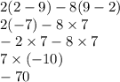 2(2 - 9) - 8(9 - 2) \\ 2( - 7) - 8 \times 7 \\ - 2 \times 7 - 8 \times 7 \\ 7 \times ( - 10) \\ - 70