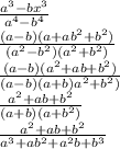 \frac{a^{3}-bx^{3} }{a^{4}-b^{4} } \\\frac{(a-b )(a+ab^{2} +b^{2}) } {(a^{2}-b^{2})(a^{2}+b^{2}) } \\\frac{(a-b)(a^{2}+ab+b^{2}) }{(a-b)(a+b)a^{2}+b^{2}) } \\\frac{a^{2}+ab+b^{2} }{(a+b)(a+b^{2} )} } \\\frac{a^{2}+ab+b^{2} }{a^{3}+ab^{2} +a^{2}b+b^{3} }