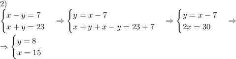 2)\\\begin{cases}x-y=7\\x+y=23\end{cases}\Rightarrow\begin{cases}y=x-7\\x+y+x-y=23+7\end{cases}\Rightarrow\begin{cases}y=x-7\\2x=30\end{cases}\Rightarrow\\\\\Rightarrow\begin{cases}y=8\\x=15\end{cases}