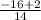 \frac{-16+2}{14}