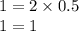 1 = 2 \times 0.5 \\ 1 = 1