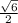 \frac{\sqrt{6} }{2}