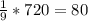 \frac{1}{9}*720=80