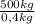 \frac{500 kg}{0,4 kg}