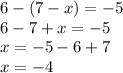 6 - (7 - x) = - 5 \\ 6 - 7 + x = - 5 \\ x = - 5 - 6 + 7 \\ x = - 4